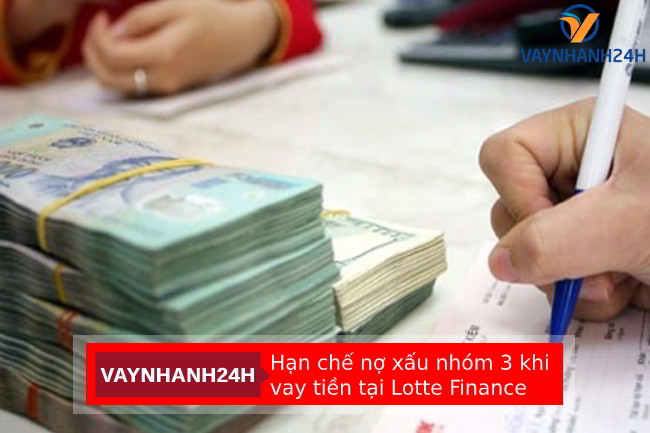 Hạn chế nợ xấu nhóm 3 khi vay tiền tại Lotte Finance