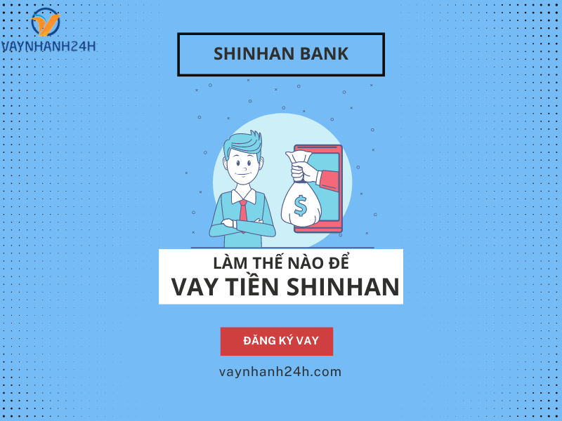 Làm thế nào để vay tiền Shinhan Bank
